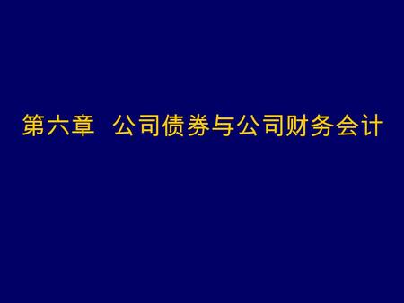 第六章 公司债券与公司财务会计. 本章主要内容 公司债的概念与分类 公司债的发行与转让 公司财务会计的概念 公司财务会计报告制度 公司的公积金和公益金 公司税后利润分配.