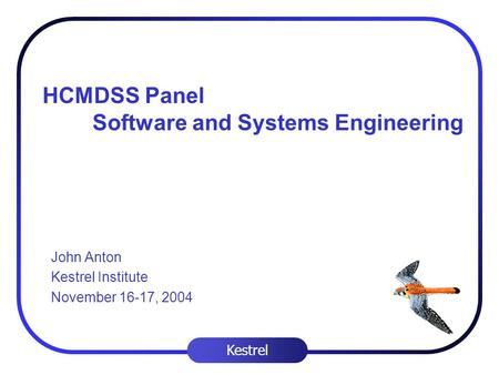 Kestrel HCMDSS Panel Software and Systems Engineering John Anton Kestrel Institute November 16-17, 2004.