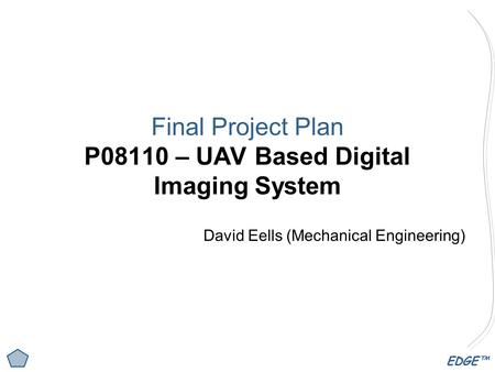 EDGE™ Final Project Plan P08110 – UAV Based Digital Imaging System David Eells (Mechanical Engineering)