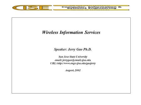 Wireless Information Services Speaker: Jerry Gao Ph.D. San Jose State University   URL: