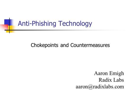 Anti-Phishing Technology Chokepoints and Countermeasures Aaron Emigh Radix Labs