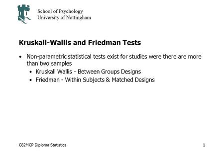 C82MCP Diploma Statistics School of Psychology University of Nottingham 1 Kruskall-Wallis and Friedman Tests Non-parametric statistical tests exist for.