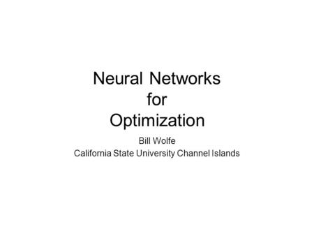 Neural Networks for Optimization Bill Wolfe California State University Channel Islands.