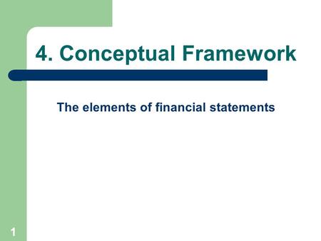 1 4. Conceptual Framework The elements of financial statements.