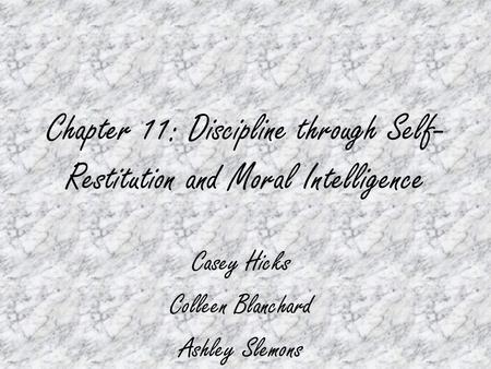 Chapter 11: Discipline through Self- Restitution and Moral Intelligence Casey Hicks Colleen Blanchard Ashley Slemons.