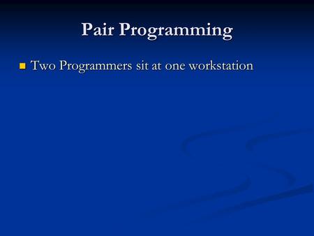 Pair Programming Two Programmers sit at one workstation Two Programmers sit at one workstation.