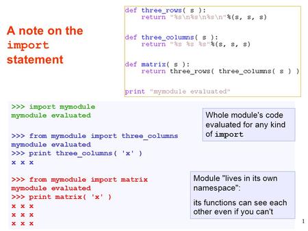 1 A note on the import statement >>> import mymodule mymodule evaluated >>> from mymodule import three_columns mymodule evaluated >>> print three_columns(