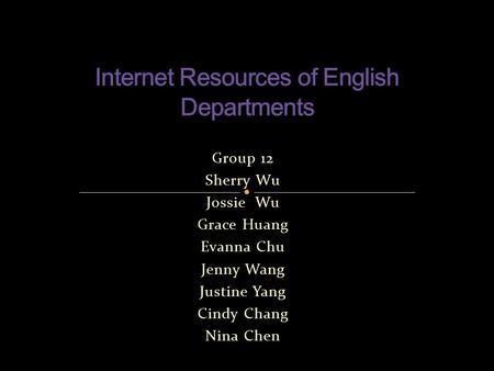 Group 12 Sherry Wu Jossie Wu Grace Huang Evanna Chu Jenny Wang Justine Yang Cindy Chang Nina Chen.