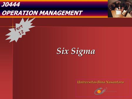 J0444 OPERATION MANAGEMENT Six Sigma Pert 12 Universitas Bina Nusantara.