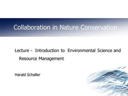 Collaboration in Nature Conservation Lecture - Introduction to Environmental Science and Resource Management Harald Schaller.