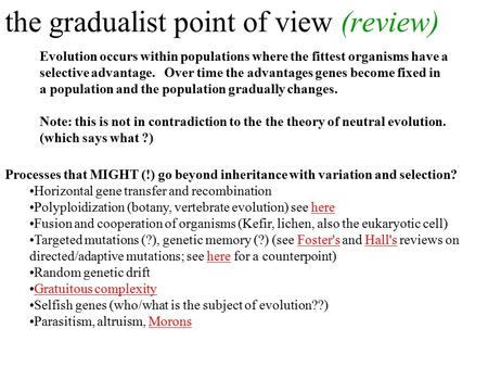 The gradualist point of view (review) Evolution occurs within populations where the fittest organisms have a selective advantage. Over time the advantages.