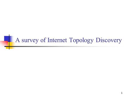 1 A survey of Internet Topology Discovery. 2 Outline Motivations Internet topology IP Interface Level Router Level AS Level PoP Level.