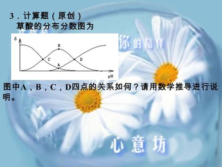 3 ．计算题（原创） 草酸的分布分数图为 图中 A ， B ， C ， D 四点的关系如何？请用数学推导进行说 明。