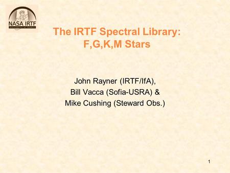 1 The IRTF Spectral Library: F,G,K,M Stars John Rayner (IRTF/IfA), Bill Vacca (Sofia-USRA) & Mike Cushing (Steward Obs.)