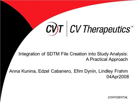 CONFIDENTIAL Integration of SDTM File Creation into Study Analysis: A Practical Approach Anna Kunina, Edzel Cabanero, Efim Dynin, Lindley Frahm 04Apr2008.