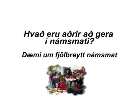 Hvað eru aðrir að gera í námsmati? Dæmi um fjölbreytt námsmat.