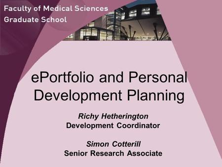 EPortfolio and Personal Development Planning Richy Hetherington Development Coordinator Simon Cotterill Senior Research Associate.