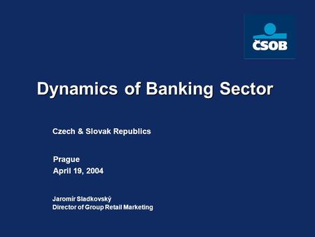 Czech & Slovak Republics Jaromír Sladkovský Director of Group Retail Marketing Prague April 19, 2004 Dynamics of Banking Sector.