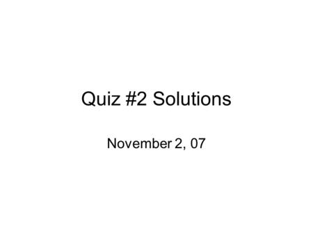 Quiz #2 Solutions November 2, 07. Quiz #2 Average=69.0 Standard Dev=21.1.