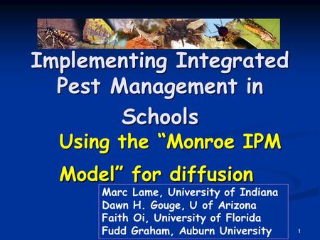 Dr. Marc Lame, Indiana University 1 Implementing Integrated Pest Management in Schools Using the “Monroe IPM Model” for diffusion Marc Lame, University.