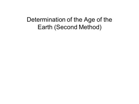 Determination of the Age of the Earth (Second Method)