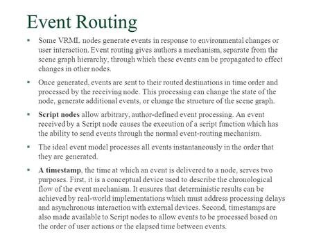 Event Routing §Some VRML nodes generate events in response to environmental changes or user interaction. Event routing gives authors a mechanism, separate.