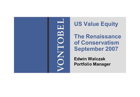 US Value Equity The Renaissance of Conservatism September 2007 Edwin Walczak Portfolio Manager.