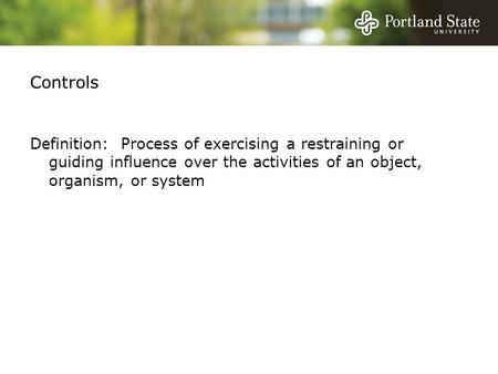 Controls Definition: Process of exercising a restraining or guiding influence over the activities of an object, organism, or system.