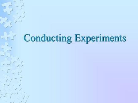 Conducting Experiments. SELECTING RESEARCH PARTICIPANTS Methods for selecting participants affects generalization of resutls Samples May Be Drawn From.