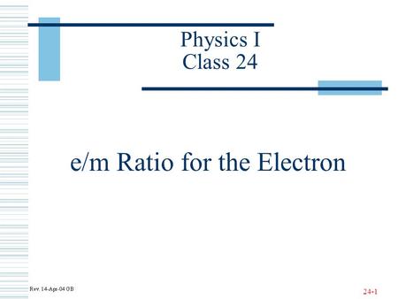 24-1 Physics I Class 24 e/m Ratio for the Electron.