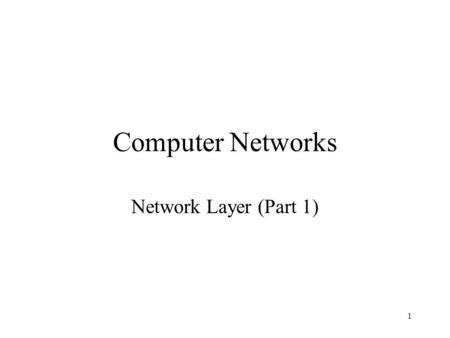 1 Computer Networks Network Layer (Part 1). 2 Last classes Data-link layer –Functions –Specific implementations, devices.