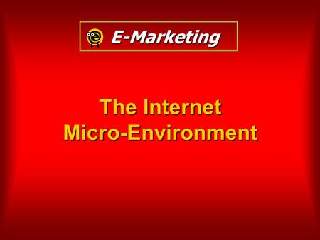 The Internet Micro-Environment E-Marketing. What are the Micro and Macro Internet Environments?