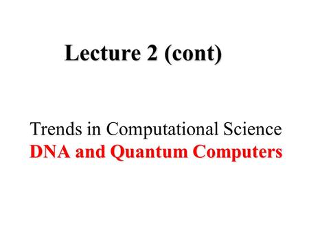 DNA and Quantum Computers Trends in Computational Science DNA and Quantum Computers Lecture 2 (cont)