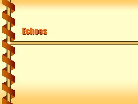 Echoes. Reflection  The reflection of sound waves applies to frequencies above human hearing. 20 kHz is human maximum20 kHz is human maximum Bats can.