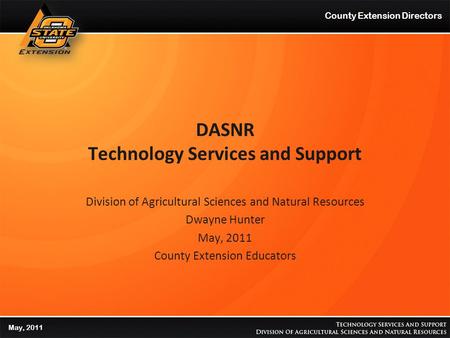 DASNR Technology Services and Support Division of Agricultural Sciences and Natural Resources Dwayne Hunter May, 2011 County Extension Educators County.