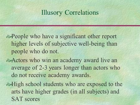 Illusory Correlations  People who have a significant other report higher levels of subjective well-being than people who do not.  Actors who win an academy.