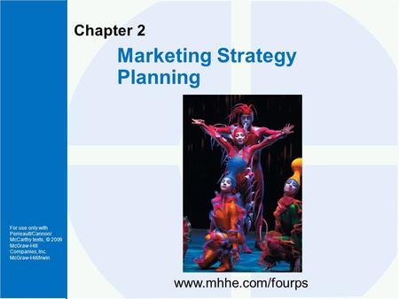 For use only with Perreault/Cannon/ McCarthy texts, © 2009 McGraw-Hill Companies, Inc. McGraw-Hill/Irwin Chapter 2 Marketing Strategy Planning www.mhhe.com/fourps.