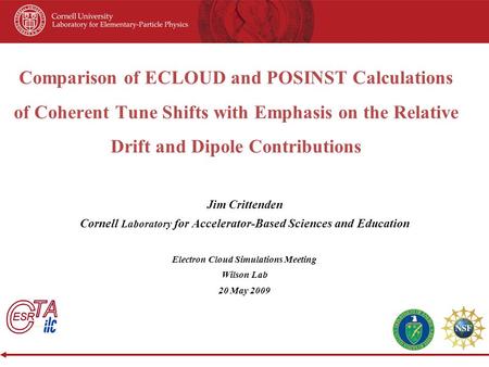 Comparison of ECLOUD and POSINST Calculations of Coherent Tune Shifts with Emphasis on the Relative Drift and Dipole Contributions Jim Crittenden Cornell.