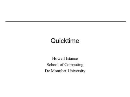 Quicktime Howell Istance School of Computing De Montfort University.