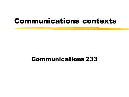 Communications contexts Communications 233. “Communication” zcommunis – common zcommunicare – to impart, share zcommicatus – past participle of communicare.