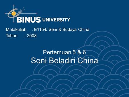 Pertemuan 5 & 6 Seni Beladiri China Matakuliah: E1154/ Seni & Budaya China Tahun: 2008.