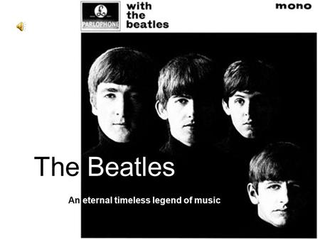 The Beatles An eternal timeless legend of music. Introduction Group members: John Lennon Paul McCartney George Harrison Ringo Starr Rhythm guitar, Vocal.