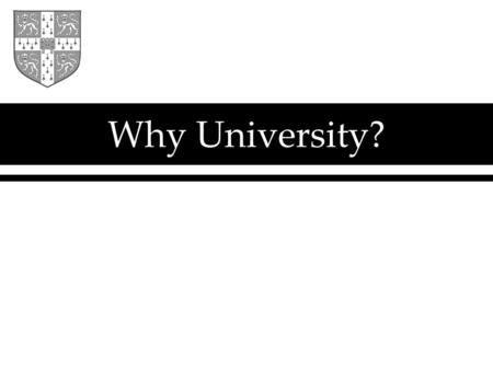 Why University?. Brainteaser… A man is trapped in a room. The room has only two possible exits: two doors. Through the first door there is a room constructed.