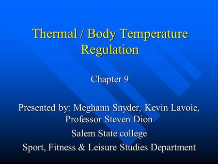 Thermal / Body Temperature Regulation Chapter 9 Presented by: Meghann Snyder, Kevin Lavoie, Professor Steven Dion Salem State college Sport, Fitness &