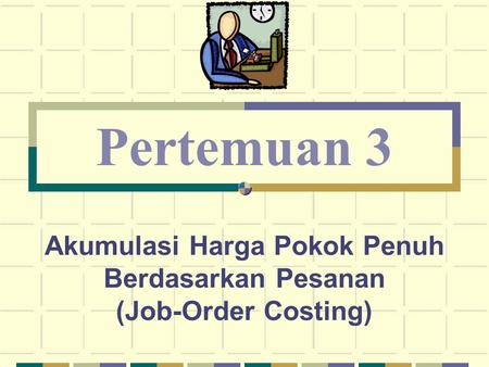 Akumulasi Harga Pokok Penuh Berdasarkan Pesanan (Job-Order Costing) Pertemuan 3.