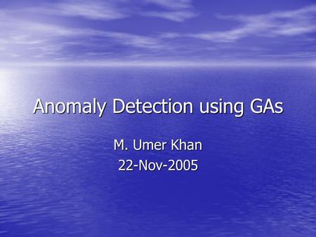 Anomaly Detection using GAs M. Umer Khan 22-Nov-2005.