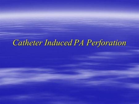 Catheter Induced PA Perforation. Case II  55 female non smoker  POD#7 CABG & mitral valve annuloplasty  Chest medicine consult because of Recurrent.