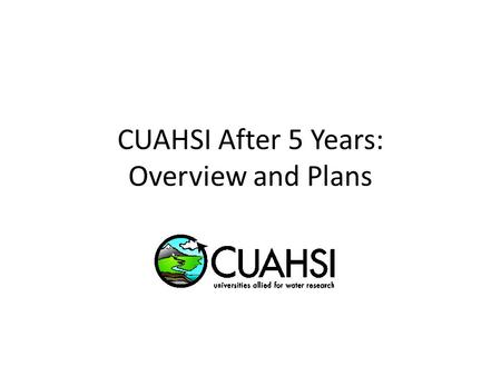 CUAHSI After 5 Years: Overview and Plans. Frontiers of Hydrologic Science Water and the Earth System. Extend hydrologic theory to account for couplings.