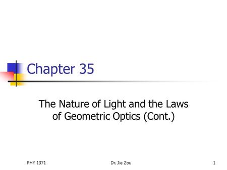 PHY 1371Dr. Jie Zou1 Chapter 35 The Nature of Light and the Laws of Geometric Optics (Cont.)