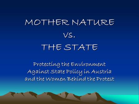 MOTHER NATURE vs. THE STATE Protecting the Environment Against State Policy in Austria and the Women Behind the Protest.